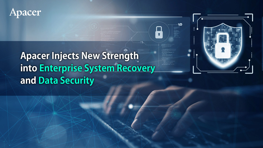 Apacer Injects New Strength Into Enterprise System Recovery and Data Security to Combat Severe Information Security Threats